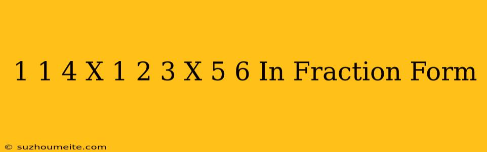 1 1/4 X 1 2/3 X 5/6 In Fraction Form