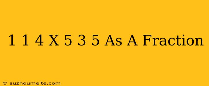 1 1/4 X 5 3/5 As A Fraction