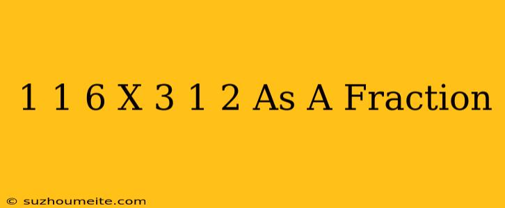 1 1/6 X 3 1/2 As A Fraction