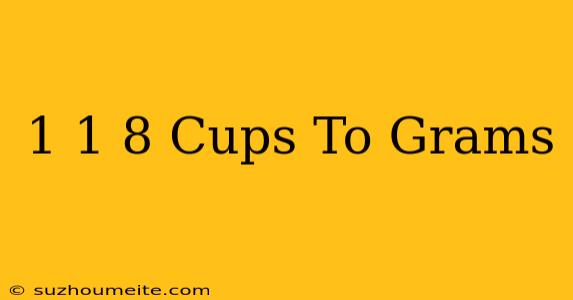 1 1/8 Cups To Grams