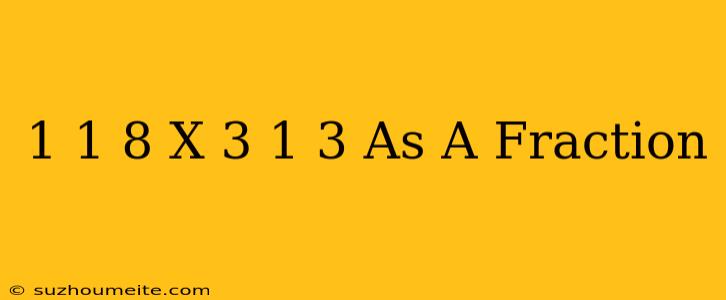 1 1/8 X 3 1/3 As A Fraction