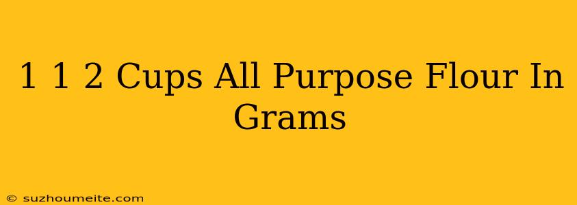 1 1⁄2 Cups All-purpose Flour In Grams