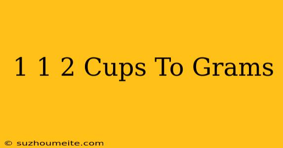 1 1⁄2 Cups To Grams