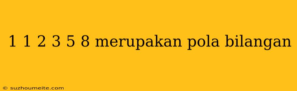 1 1 2 3 5 8 Merupakan Pola Bilangan