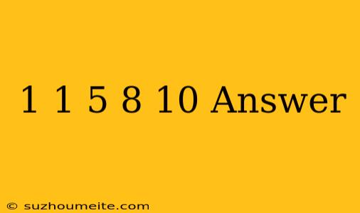 1 1 5 8 = 10 Answer