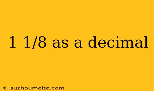 1 1/8 As A Decimal