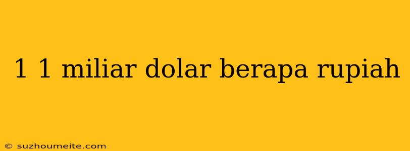 1 1 Miliar Dolar Berapa Rupiah