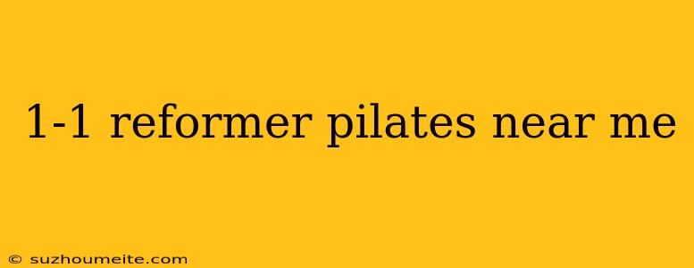 1-1 Reformer Pilates Near Me