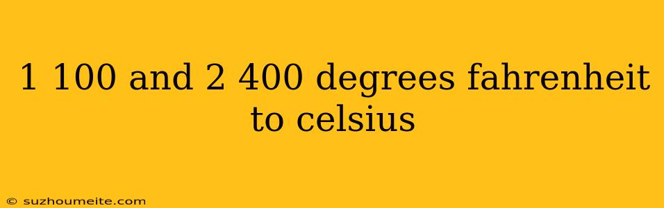 1 100 And 2 400 Degrees Fahrenheit To Celsius