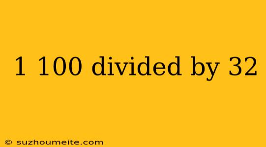 1 100 Divided By 32