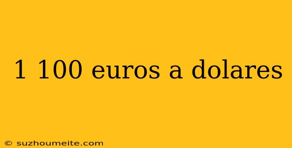 1 100 Euros A Dolares