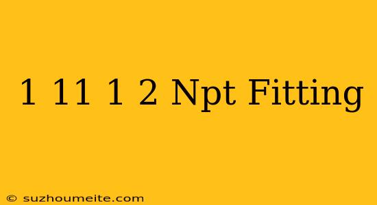 1-11 1/2 Npt Fitting