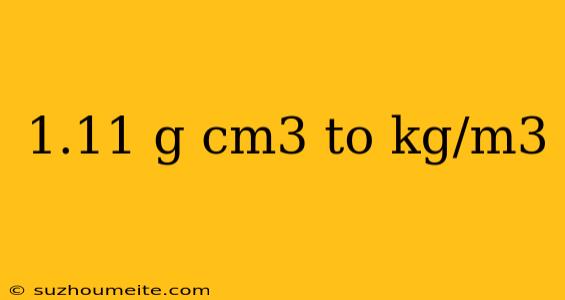 1.11 G Cm3 To Kg/m3