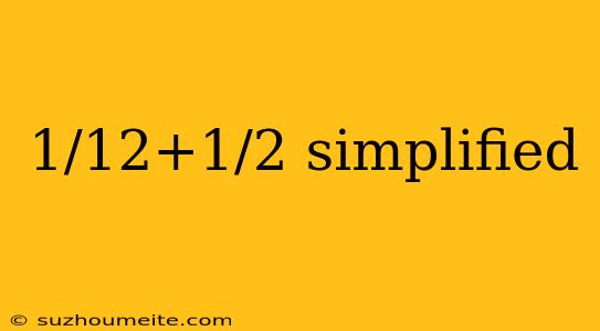 1/12+1/2 Simplified