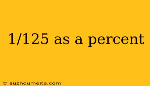 1/125 As A Percent