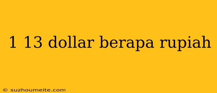 1 13 Dollar Berapa Rupiah