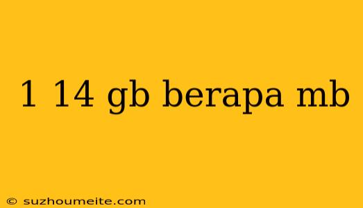 1 14 Gb Berapa Mb