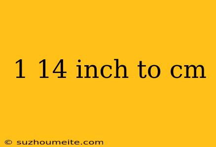 1 14 Inch To Cm