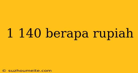 1 140 Berapa Rupiah