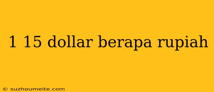 1 15 Dollar Berapa Rupiah