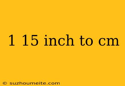 1 15 Inch To Cm