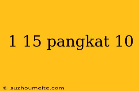 1 15 Pangkat 10