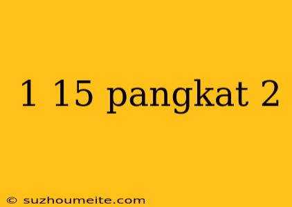 1 15 Pangkat 2