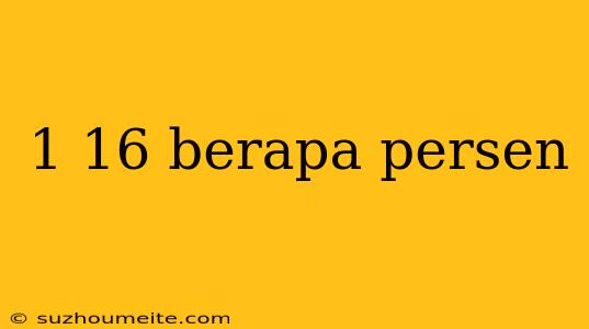 1 16 Berapa Persen