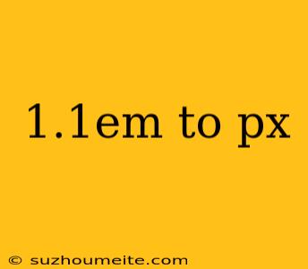 1.1em To Px