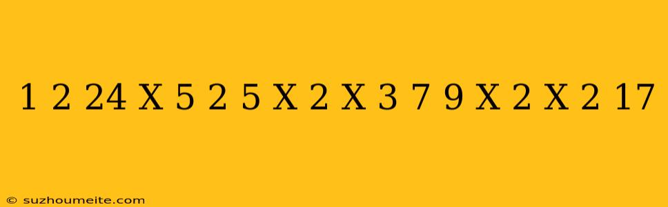 1 2/24 X 5 2/5 X 2 X 3 7/9 X 2 X 2/17