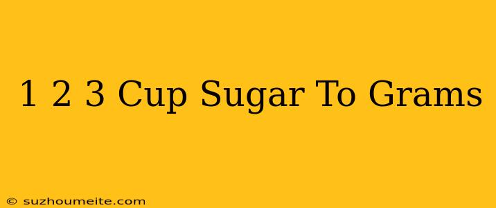 1 2/3 Cup Sugar To Grams