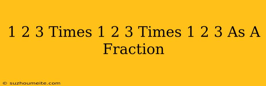 1 2/3 Times 1 2/3 Times 1 2/3 As A Fraction