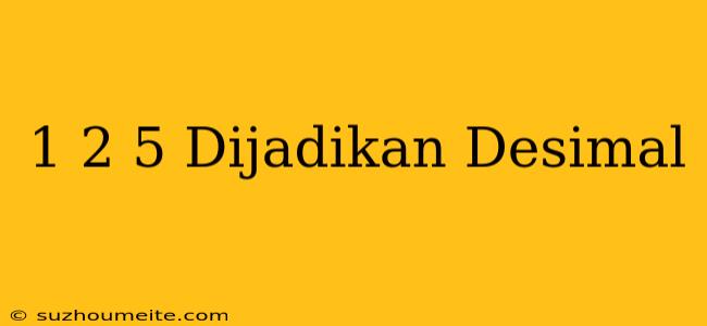 1 2/5 Dijadikan Desimal