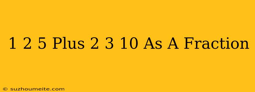 1 2/5 Plus 2 3/10 As A Fraction