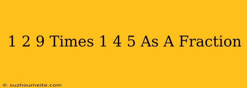 1 2/9 Times 1 4/5 As A Fraction