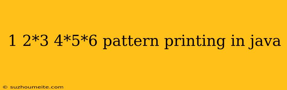 1 2*3 4*5*6 Pattern Printing In Java