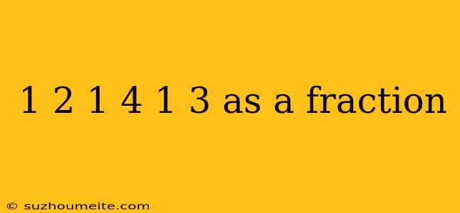 1 2 1 4 1 3 As A Fraction