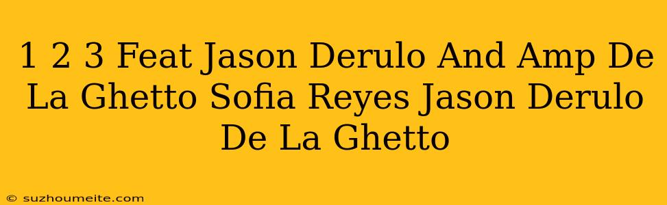 1 2 3 (feat. Jason Derulo & De La Ghetto) Sofía Reyes - Jason Derulo - De La Ghetto