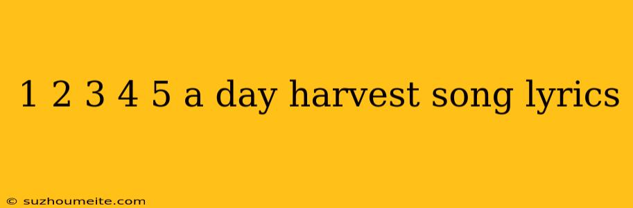 1 2 3 4 5 A Day Harvest Song Lyrics