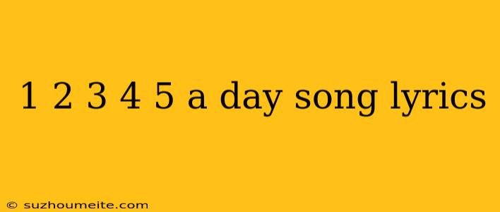 1 2 3 4 5 A Day Song Lyrics