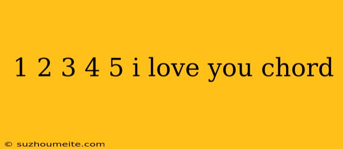 1 2 3 4 5 I Love You Chord