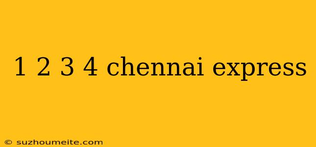 1 2 3 4 Chennai Express