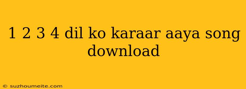 1 2 3 4 Dil Ko Karaar Aaya Song Download