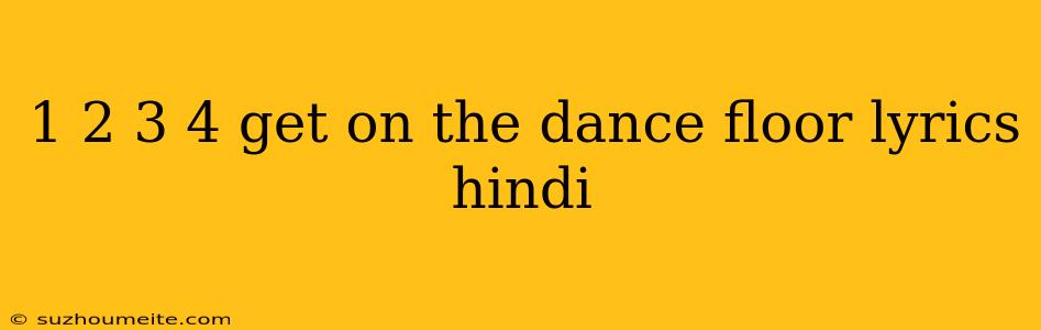 1 2 3 4 Get On The Dance Floor Lyrics Hindi