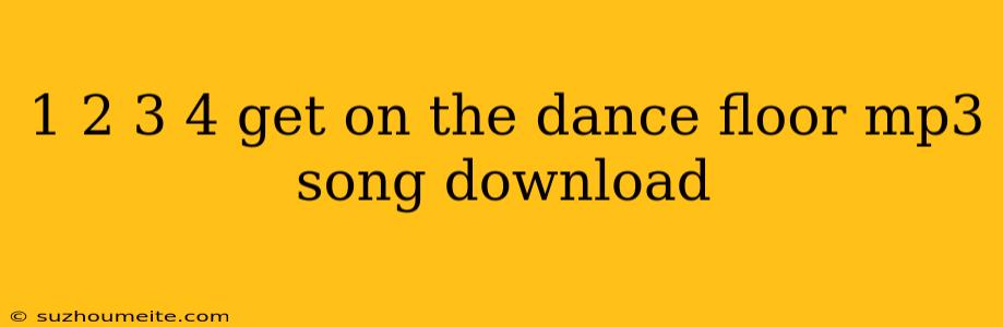 1 2 3 4 Get On The Dance Floor Mp3 Song Download