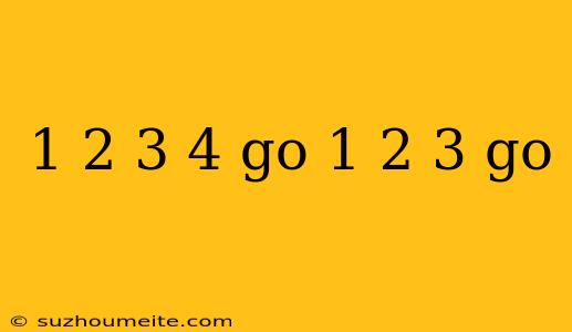 1 2 3 4 Go 1 2 3 Go