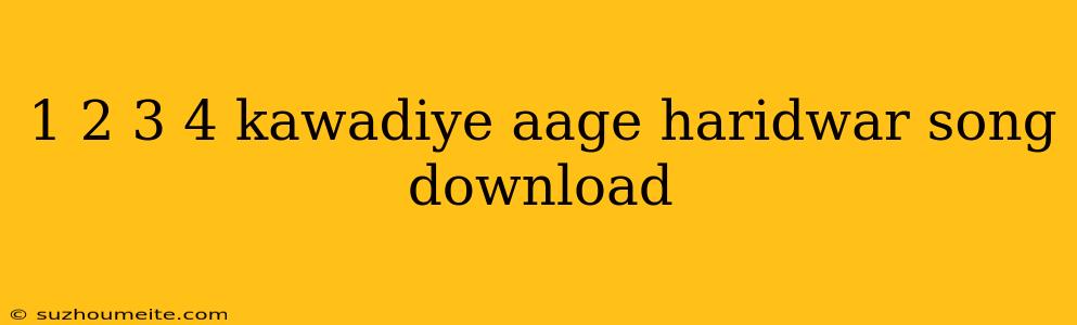 1 2 3 4 Kawadiye Aage Haridwar Song Download