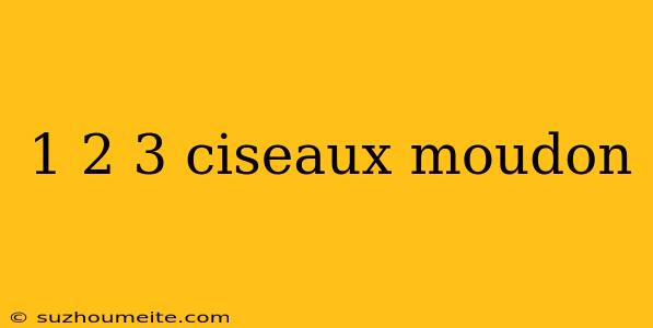 1 2 3 Ciseaux Moudon