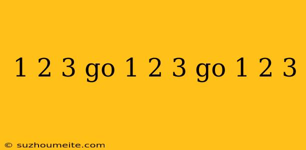 1 2 3 Go 1 2 3 Go 1 2 3