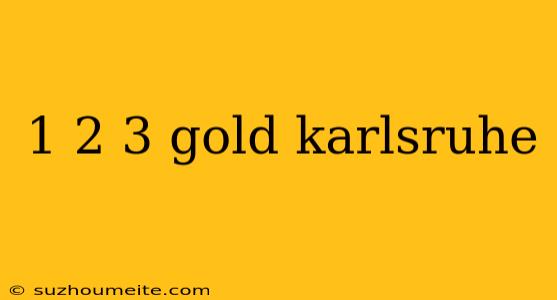 1 2 3 Gold Karlsruhe